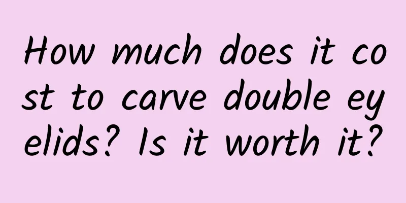 How much does it cost to carve double eyelids? Is it worth it?