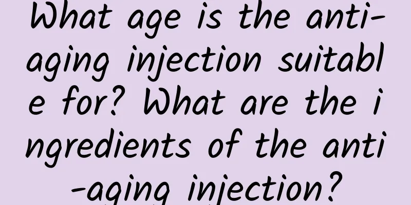What age is the anti-aging injection suitable for? What are the ingredients of the anti-aging injection?