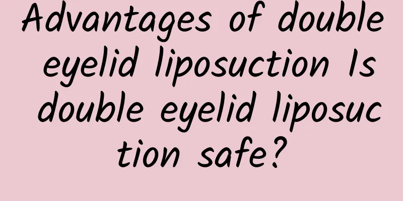 Advantages of double eyelid liposuction Is double eyelid liposuction safe?