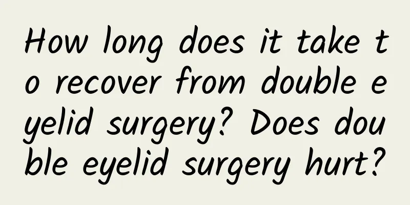 How long does it take to recover from double eyelid surgery? Does double eyelid surgery hurt?
