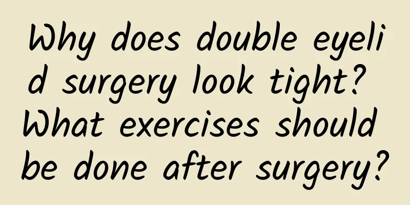 Why does double eyelid surgery look tight? What exercises should be done after surgery?