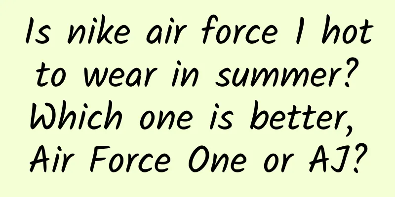 Is nike air force 1 hot to wear in summer? Which one is better, Air Force One or AJ?