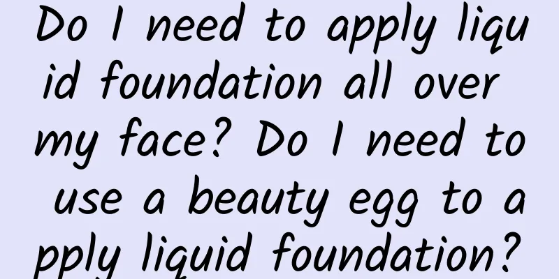 Do I need to apply liquid foundation all over my face? Do I need to use a beauty egg to apply liquid foundation?