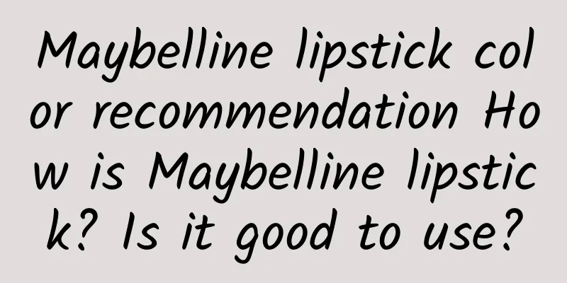 Maybelline lipstick color recommendation How is Maybelline lipstick? Is it good to use?