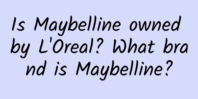 Is Maybelline owned by L'Oreal? What brand is Maybelline?