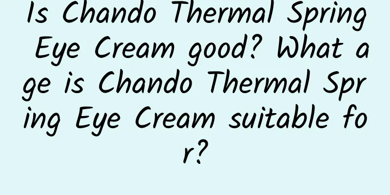 Is Chando Thermal Spring Eye Cream good? What age is Chando Thermal Spring Eye Cream suitable for?