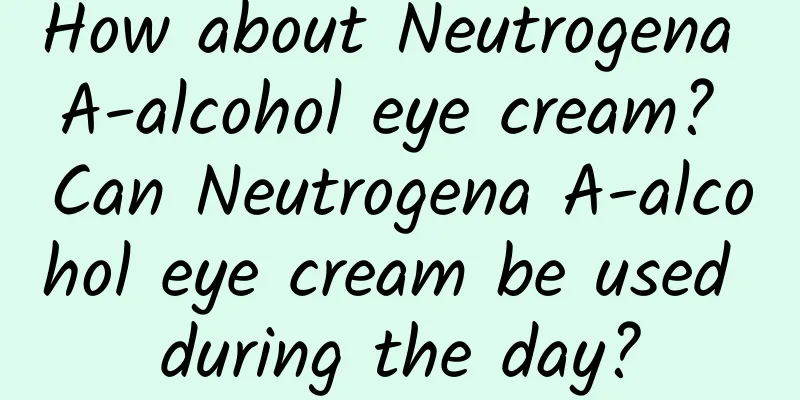 How about Neutrogena A-alcohol eye cream? Can Neutrogena A-alcohol eye cream be used during the day?