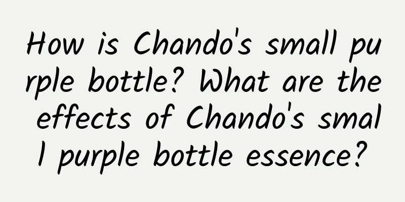 How is Chando's small purple bottle? What are the effects of Chando's small purple bottle essence?