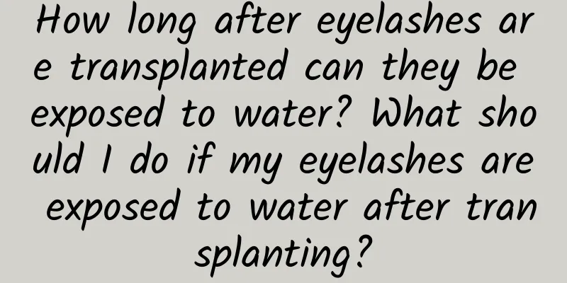 How long after eyelashes are transplanted can they be exposed to water? What should I do if my eyelashes are exposed to water after transplanting?