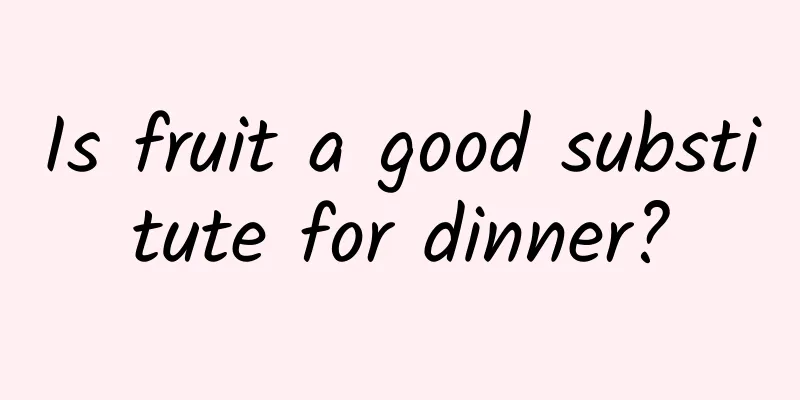 Is fruit a good substitute for dinner?