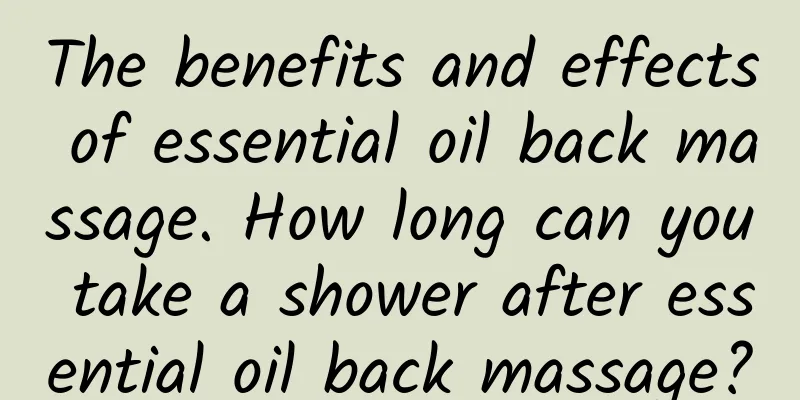 The benefits and effects of essential oil back massage. How long can you take a shower after essential oil back massage?
