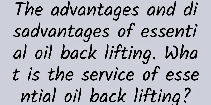 The advantages and disadvantages of essential oil back lifting. What is the service of essential oil back lifting?
