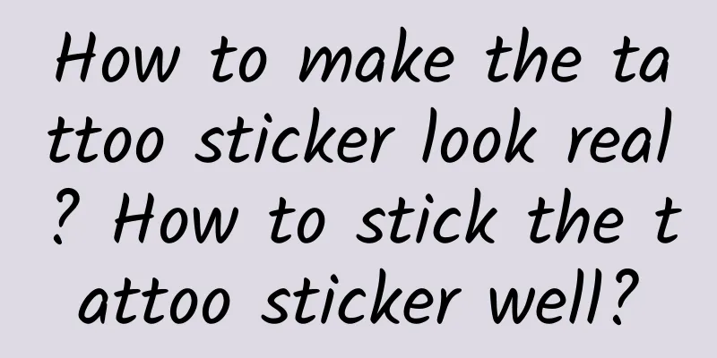 How to make the tattoo sticker look real? How to stick the tattoo sticker well?