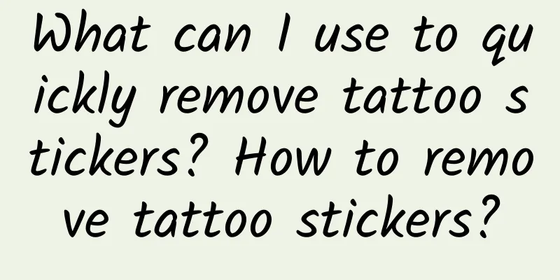 What can I use to quickly remove tattoo stickers? How to remove tattoo stickers?