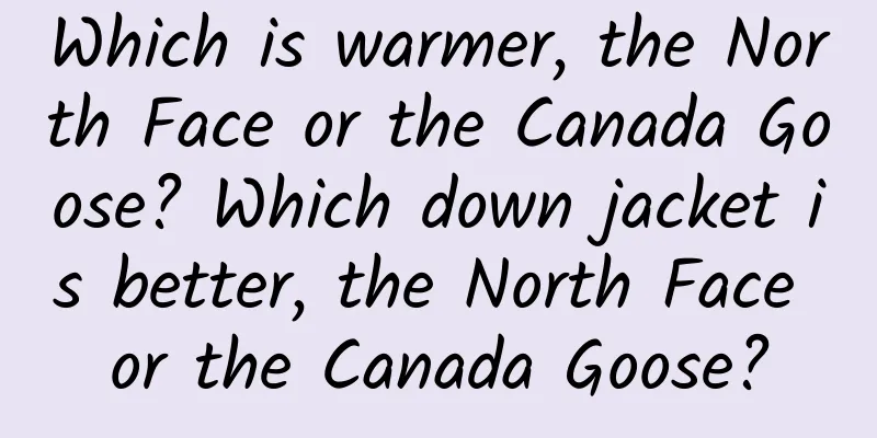 Which is warmer, the North Face or the Canada Goose? Which down jacket is better, the North Face or the Canada Goose?