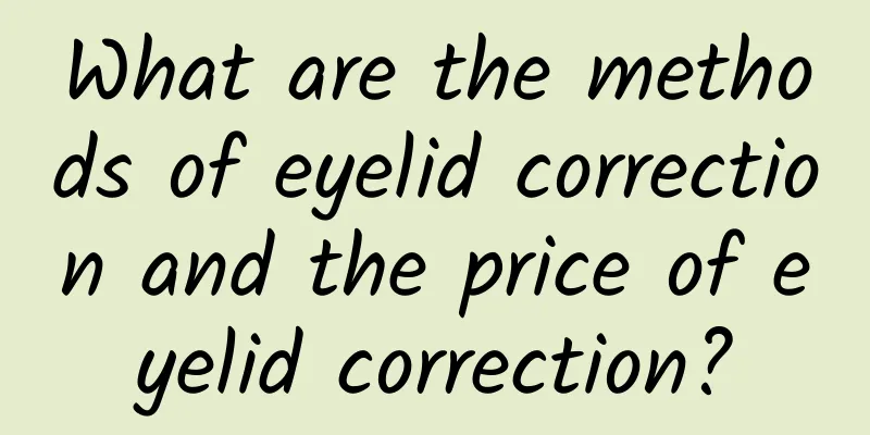 What are the methods of eyelid correction and the price of eyelid correction?