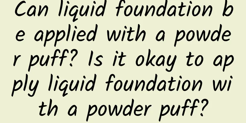 Can liquid foundation be applied with a powder puff? Is it okay to apply liquid foundation with a powder puff?