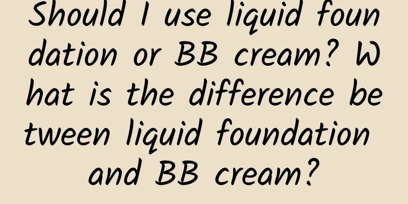 Should I use liquid foundation or BB cream? What is the difference between liquid foundation and BB cream?