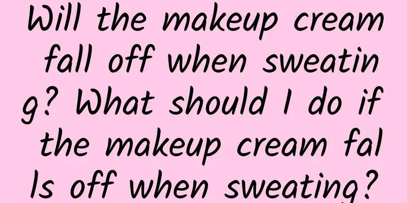 Will the makeup cream fall off when sweating? What should I do if the makeup cream falls off when sweating?