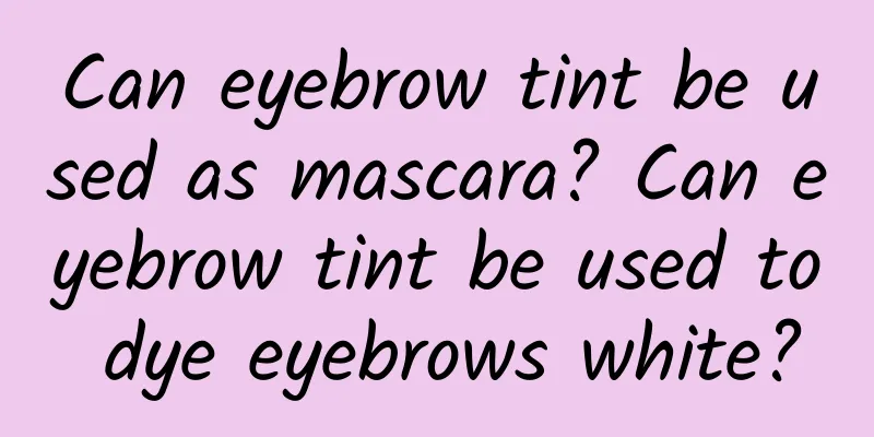 Can eyebrow tint be used as mascara? Can eyebrow tint be used to dye eyebrows white?