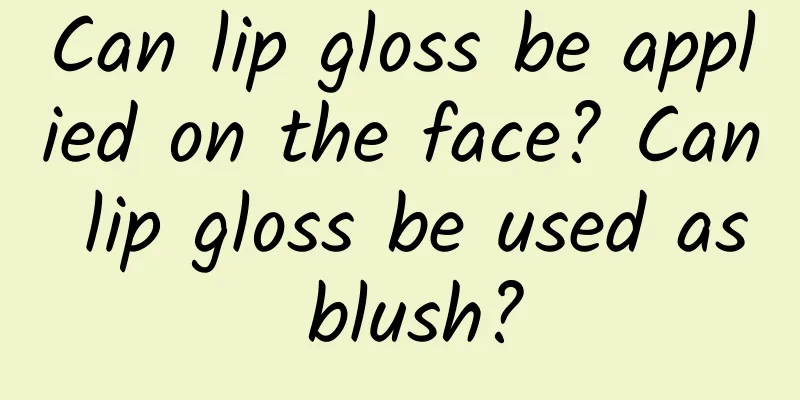 Can lip gloss be applied on the face? Can lip gloss be used as blush?