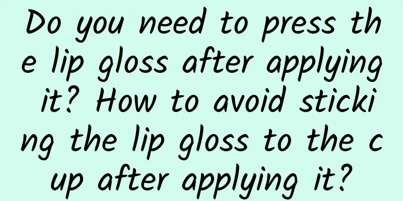 Do you need to press the lip gloss after applying it? How to avoid sticking the lip gloss to the cup after applying it?