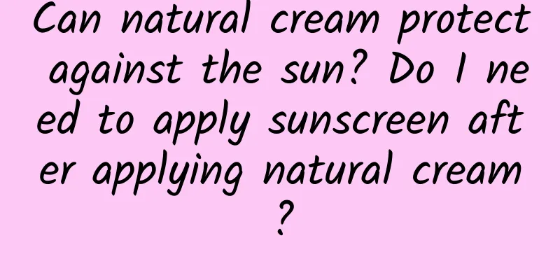 Can natural cream protect against the sun? Do I need to apply sunscreen after applying natural cream?