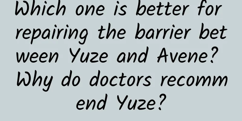 Which one is better for repairing the barrier between Yuze and Avene? Why do doctors recommend Yuze?