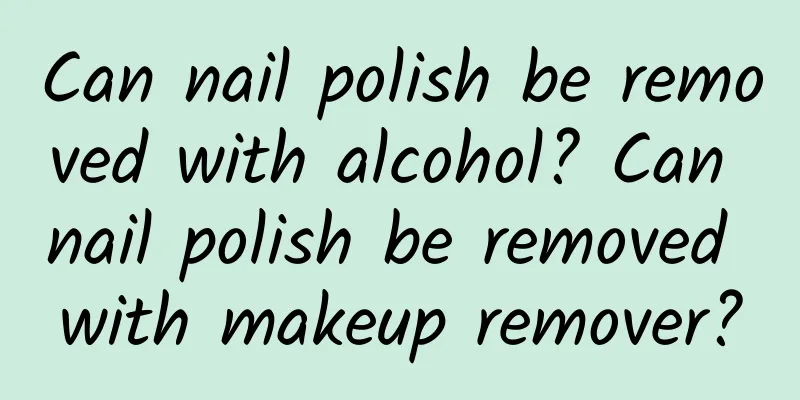 Can nail polish be removed with alcohol? Can nail polish be removed with makeup remover?