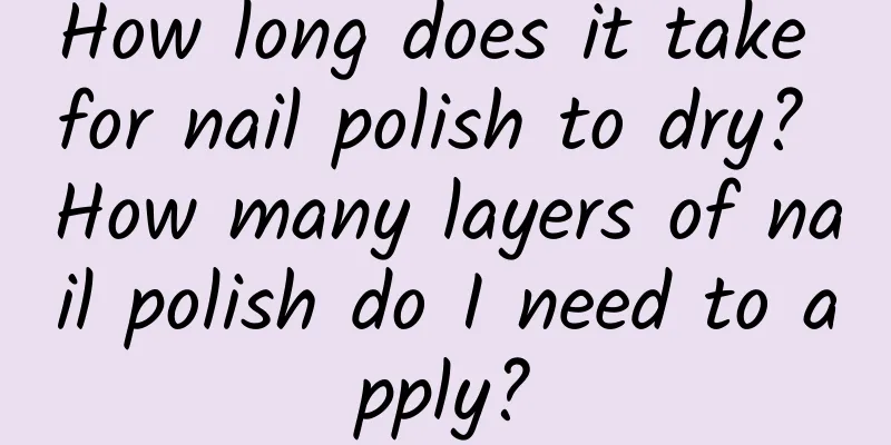 How long does it take for nail polish to dry? How many layers of nail polish do I need to apply?