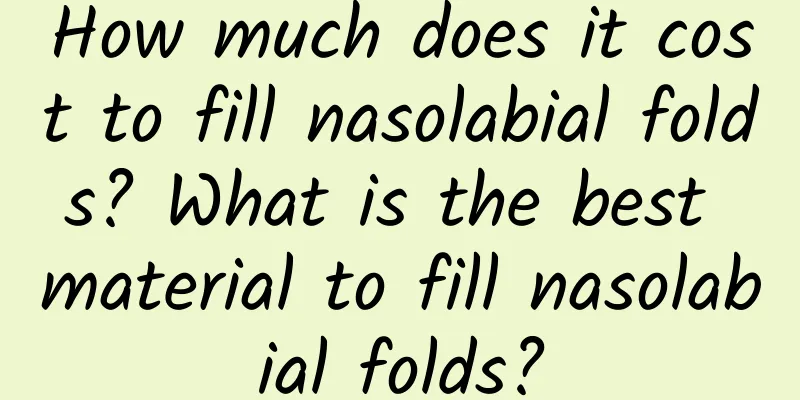 How much does it cost to fill nasolabial folds? What is the best material to fill nasolabial folds?