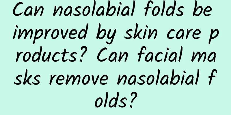 Can nasolabial folds be improved by skin care products? Can facial masks remove nasolabial folds?