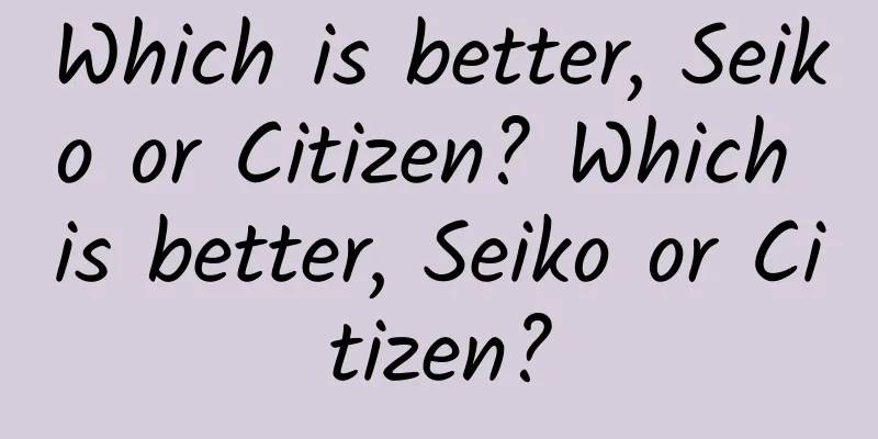 Which is better, Seiko or Citizen? Which is better, Seiko or Citizen?