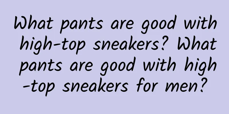 What pants are good with high-top sneakers? What pants are good with high-top sneakers for men?