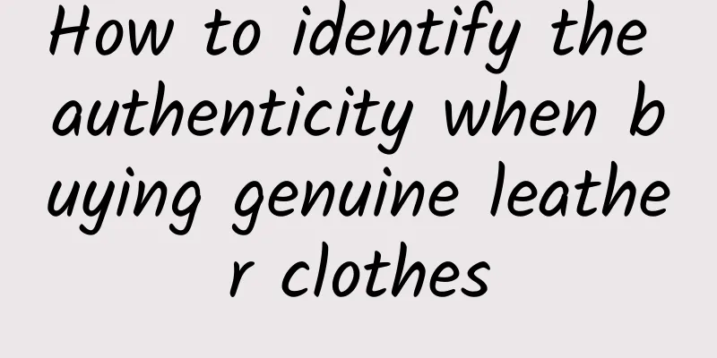 How to identify the authenticity when buying genuine leather clothes