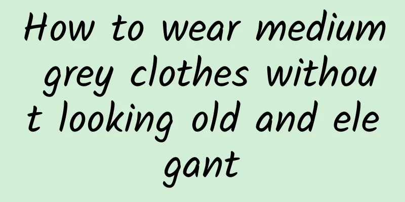 How to wear medium grey clothes without looking old and elegant