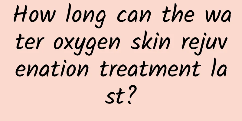 How long can the water oxygen skin rejuvenation treatment last?