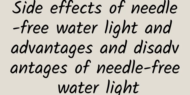 Side effects of needle-free water light and advantages and disadvantages of needle-free water light
