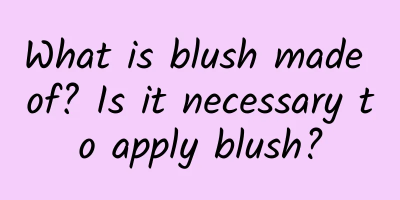 What is blush made of? Is it necessary to apply blush?