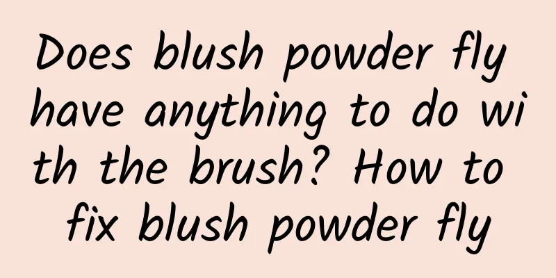 Does blush powder fly have anything to do with the brush? How to fix blush powder fly