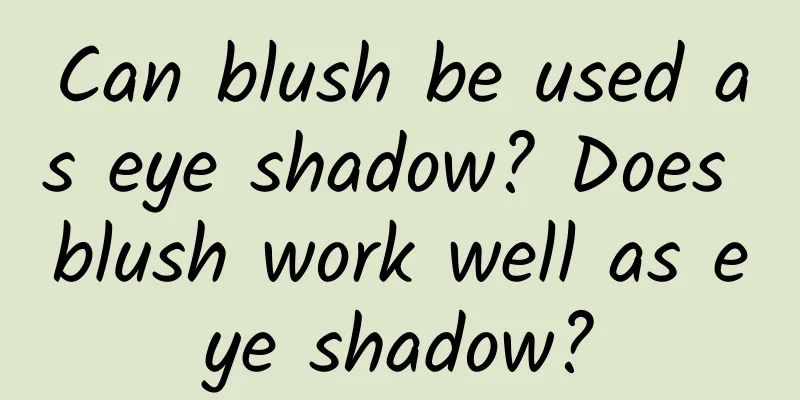 Can blush be used as eye shadow? Does blush work well as eye shadow?