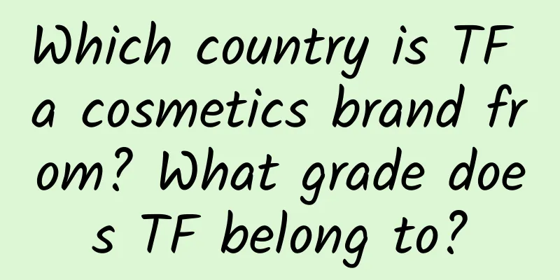 Which country is TF a cosmetics brand from? What grade does TF belong to?