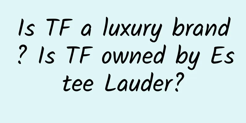 Is TF a luxury brand? Is TF owned by Estee Lauder?