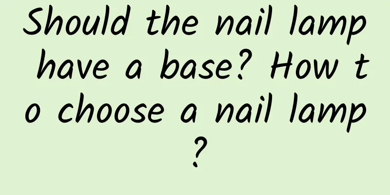 Should the nail lamp have a base? How to choose a nail lamp?