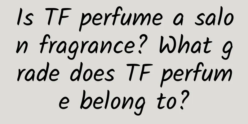 Is TF perfume a salon fragrance? What grade does TF perfume belong to?