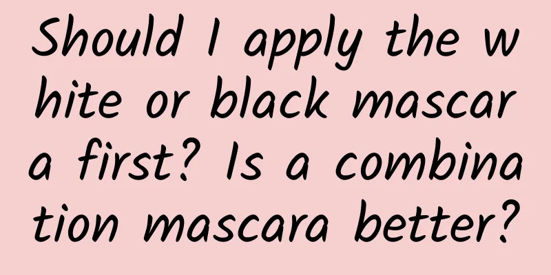 Should I apply the white or black mascara first? Is a combination mascara better?