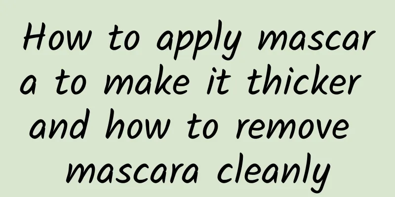 How to apply mascara to make it thicker and how to remove mascara cleanly