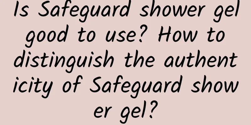 Is Safeguard shower gel good to use? How to distinguish the authenticity of Safeguard shower gel?