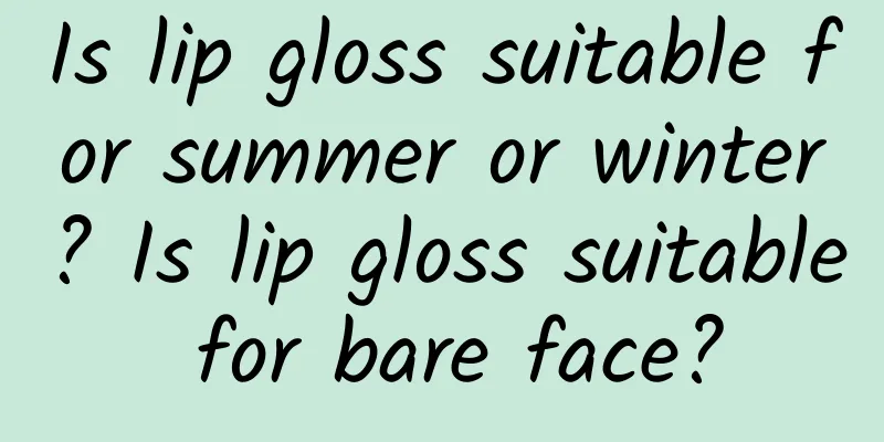 Is lip gloss suitable for summer or winter? Is lip gloss suitable for bare face?