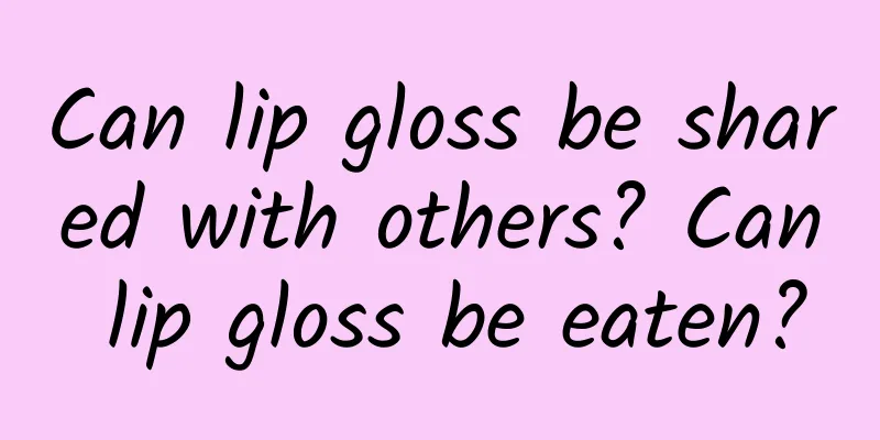 Can lip gloss be shared with others? Can lip gloss be eaten?